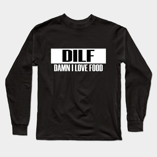 DILF I Love Food Funny Acronym Humor Eating Fastfood Long Sleeve T-Shirt by Mellowdellow